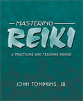 Mastering Reiki: A Practicing and Teaching Primer - John Tompkins Jr