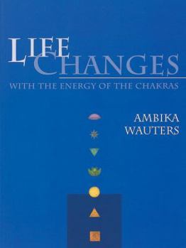 Life Changes with the Energy of the Chakras - Ambika Wauters