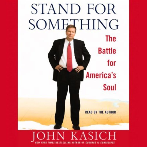 Stand For Something: The Battle for America's Soul - John Kasich