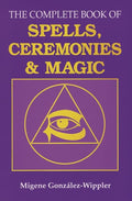 The Complete Book of Spells, Ceremonies & Magic - Migene González-Wippler