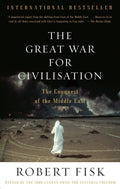 The Great War for Civilisation: The Conquest of the Middle East - Robert Fisk