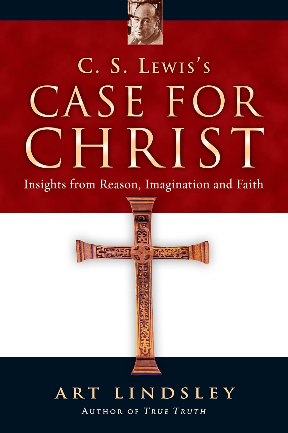 C. S. Lewis's Case for Christ: Insights from Reason, Imagination and Faith - Art Lindsley