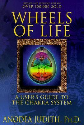 Wheels of Life: A User's Guide to the Chakra System - Anodea Judith Ph. D.
