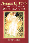 Morgan Le Fay's Book of Spells and Wiccan Rites - Jennifer Reif